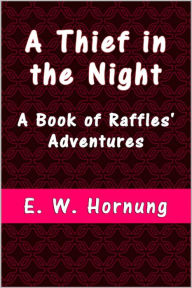 A Thief in the Night: A Book of Raffles' Adventures E. W. Hornung Author