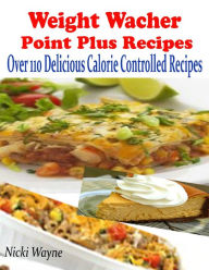 Weight Watcher Point Plus Recipes : Over 110 Delicious Calorie Controlled Recipes - Nicki Wayne