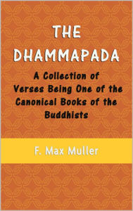 The Dhammapada: A Collection of Verses Being One of the Canonical Books of the Buddhists Gautama Buddha Author