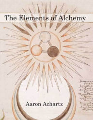 The Elements of Alchemy Aaron Achartz Author