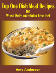 Top One Dish Meal Recipes for Wheat Belly and Gluten Free Diet - Amy Anderson