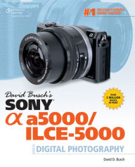 David Busch's Sony Alpha a5000/ILCE-5000 Guide to Digital Photography - David D. Busch