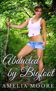 Abducted By Bigfoot Amelia Moore Author