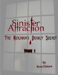 Sinister Attraction: The Neighbor's Deadly Secret Volume 1 Kym Datura Author