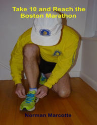 Take 10 and Reach the Boston Marathon - Norman Marcotte