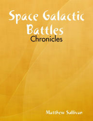 Space Galactic Battles : Chronicles - Matthew Sullivan