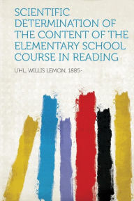 Scientific Determination of the Content of the Elementary School Course in Reading - Uhl Willis Lemon 1885-