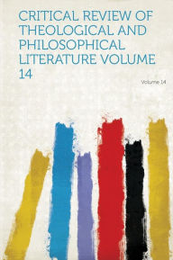 Critical Review of Theological and Philosophical Literature Volume 14 - Hardpress