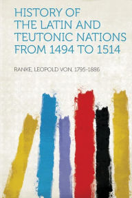 History of the Latin and Teutonic Nations from 1494 to 1514 - Ranke Leopold Von 1795-1886