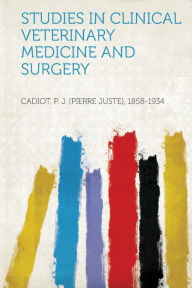 Studies in Clinical Veterinary Medicine and Surgery - Cadiot P. J. (Pierre Juste) 1858-1934