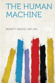 The Human Machine - Bennett Arnold 1867-1931