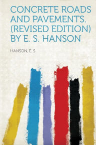 Concrete Roads and Pavements. (Revised Edition) by E. S. Hanson - Hanson E. S
