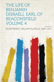 The Life of Benjamin Disraeli, Earl of Beaconsfield Volume 4