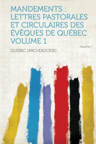 Mandements: Lettres Pastorales Et Circulaires Des Eveques de Quebec Volume 1 - Quebec (Archdiocese)
