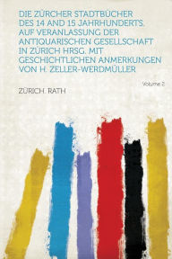 Die Zurcher Stadtbucher Des 14 and 15 Jahrhunderts. Auf Veranlassung Der Antiquarischen Gesellschaft in Zurich Hrsg. Mit Geschichtlichen Anmerkungen V