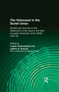 The Holocaust in the Soviet Union: Studies and Sources on the Destruction of the Jews in the Nazi-occupied Territories of the USSR, 1941-45 Lucjan Dob
