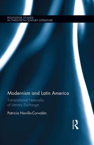 Modernism and Latin America: Transnational Networks of Literary Exchange Patricia Novillo-Corvalán Author