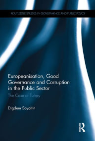 Europeanisation, Good Governance and Corruption in the Public Sector: The Case of Turkey - Digdem Soyaltin