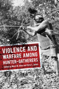 Violence and Warfare among Hunter-Gatherers Mark W Allen Editor