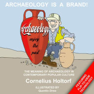 Archaeology Is a Brand!: The Meaning of Archaeology in Contemporary Popular Culture Cornelius Holtorf Author