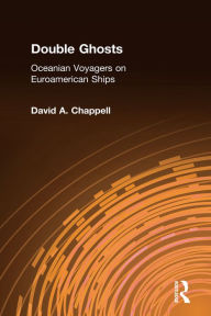 Double Ghosts: Oceanian Voyagers on Euroamerican Ships: Oceanian Voyagers on Euroamerican Ships David A. Chappell Author