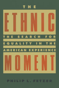 The Ethnic Moment: The Search for Equality in the American Experience: The Search for Equality in the American Experience - Philip L. Fetzer