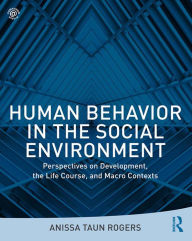 Human Behavior in the Social Environment: Perspectives on Development, the Life Course, and Macro Contexts - Anissa Taun Rogers