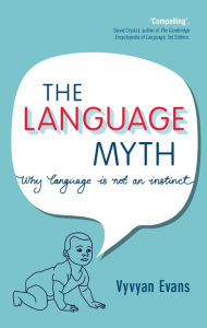 The Language Myth: Why Language Is Not an Instinct - Vyvyan Evans
