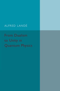 From Dualism to Unity in Quantum Physics Alfred Lande Author