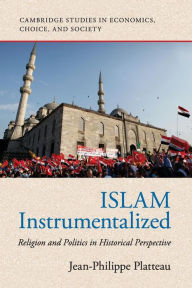 Islam Instrumentalized: Religion and Politics in Historical Perspective (Cambridge Studies in Economics, Choice, and Society)