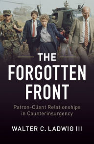 The Forgotten Front: Patron-Client Relationships in Counter Insurgency - Walter C. Ladwig III