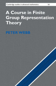 A Course in Finite Group Representation Theory Peter Webb Author