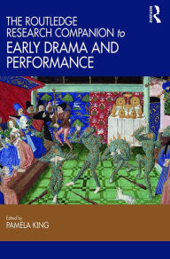The Routledge Research Companion to Early Drama and Performance - Pamela King
