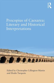 Procopius of Caesarea: Literary and Historical Interpretations Christopher Lillington-Martin Editor