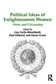 Political Ideas of Enlightenment Women: Virtue and Citizenship Lisa Curtis-Wendlandt Author