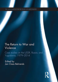 The Return to War and Violence: Case Studies on the USSR, Russia, and Yugoslavia, 1979-2014 Jan Behrends Editor