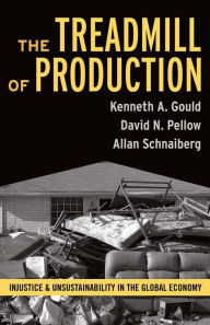 Treadmill of Production: Injustice and Unsustainability in the Global Economy - Kenneth A. Gould