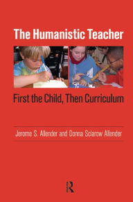 Humanistic Teacher: First the Child, Then Curriculum - Jerome S. Allender