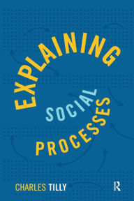 Explaining Social Processes Charles Tilly Author
