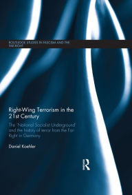 Right-Wing Terrorism in the 21st Century: The 'National Socialist Underground' and the History of Terror from the Far-Right in Germany Daniel Koehler