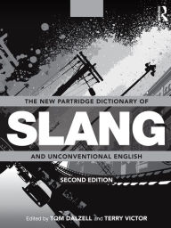 The New Partridge Dictionary of Slang and Unconventional English Tom Dalzell Editor