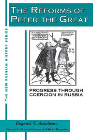 The Reforms of Peter the Great: Progress Through Violence in Russia: Progress Through Violence in Russia - Evgenii V. Anisimov