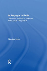 Quisqueya la Bella: Dominican Republic in Historical and Cultural Perspective: Dominican Republic in Historical and Cultural Perspective - Alan Cambeira