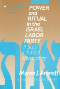 Power and Ritual in the Israel Labor Party: A Study in Political Anthropology: A Study in Political Anthropology Myron J. Aronoff Author