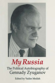 My Russia: The Political Autobiography of Gennady Zyuganov: The Political Autobiography of Gennady Zyuganov - Gennady Zyuganov