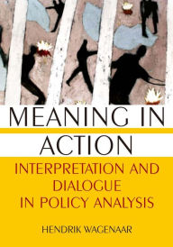 Meaning in Action: Interpretation and Dialogue in Policy Analysis Hendrik Wagenaar Author