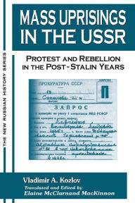 Mass Uprisings in the USSR: Protest and Rebellion in the Post-Stalin Years: Protest and Rebellion in the Post-Stalin Years - V. A. Kozlov