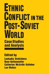 Ethnic Conflict in the Post-Soviet World: Case Studies and Analysis: Case Studies and Analysis Leokadia Drobizheva Author