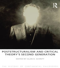 Poststructuralism and Critical Theory's Second Generation Alan D. Schrift Author