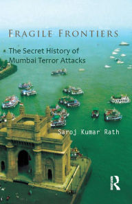 Fragile Frontiers: The Secret History of Mumbai Terror Attacks - Saroj Kumar Rath